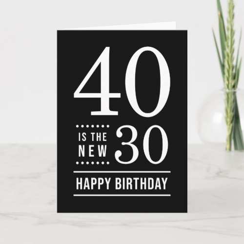 40th Birthday Black and White 40 is the new 30 Card