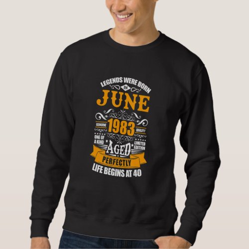40th Birthday Born In June 1983 Life Begins At 40 Sweatshirt