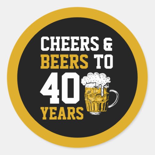 40th Birthday Cheers  Beers to 40 Years Classic Round Sticker