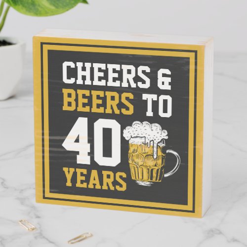 40th Birthday Cheers  Beers to 40 Years Wooden Box Sign