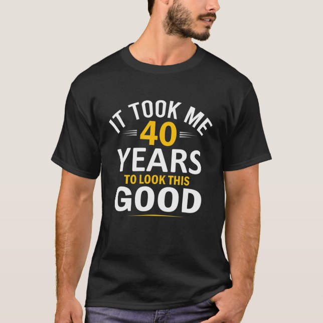 40Th Birthday Design, Took Me 40 Years - 40 Year O T-Shirt (Front)