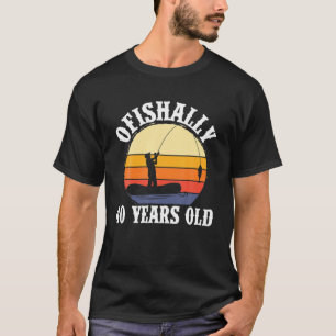 40Th Birthday Fishing Ofishally 40 Years Old Fishe T-Shirt