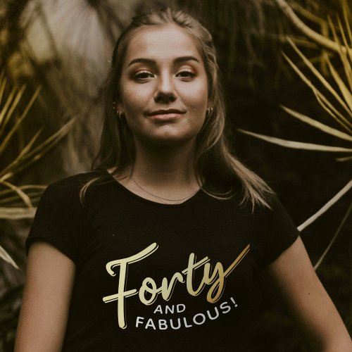 40th birthday forty and fabulous gold script T_Shirt