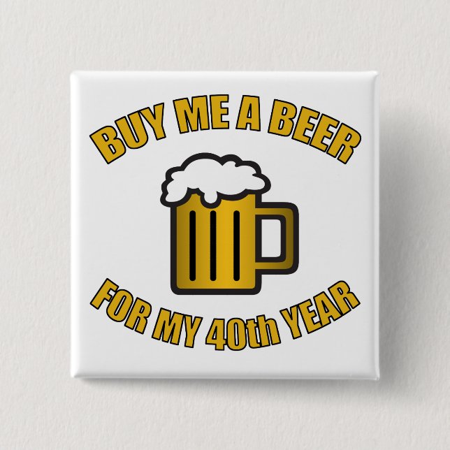 40th Birthday Funny Beer Pinback Button (Front)