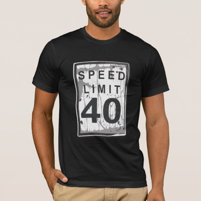 40th Birthday Funny Grungy Speed Limit Sign T-Shirt (Front)
