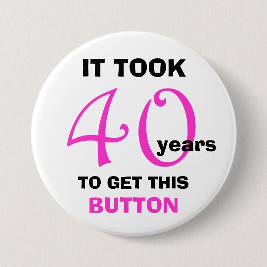 40th Birthday Gag Gifts Button Funny