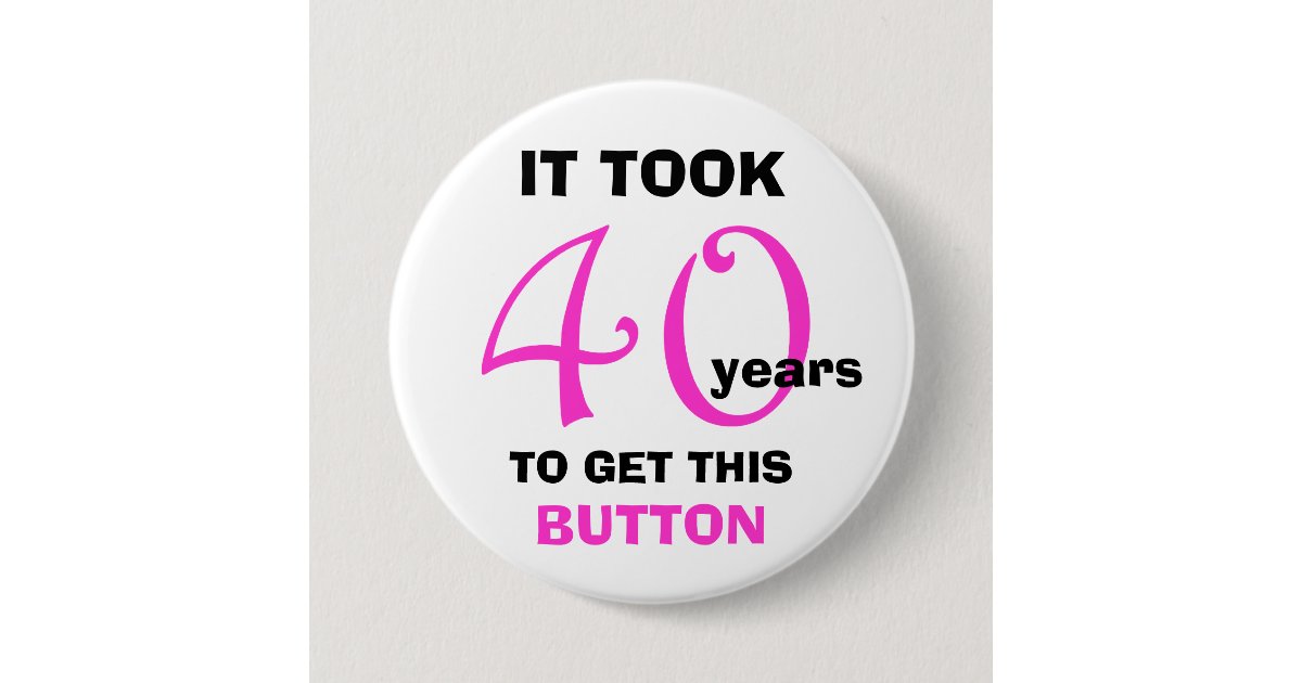 40th Birthday Gag Gifts Button Funny Zazzle