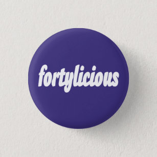 40th Birthday gift Fortylicious Button
