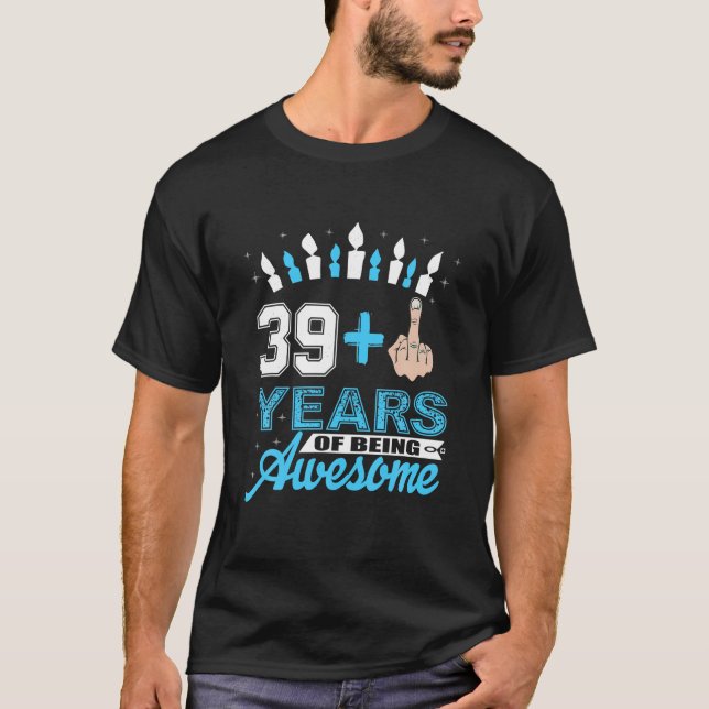 40th birthday Gift idea I Am 39 Plus Middle Finger T-Shirt (Front)