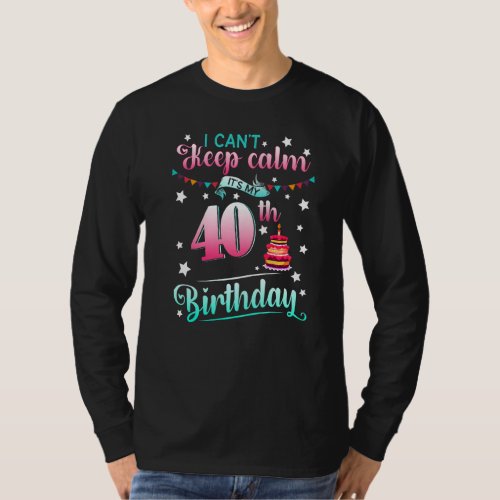 40th Birthday  I Cant Keep Calm Its My 40 Years  T_Shirt