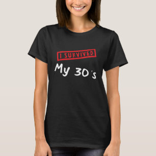 40th Birthday  I Survived My 30s Turning 40 T-Shirt