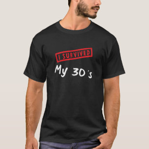 40th Birthday I Survived My 30s Turning 40 T-Shirt