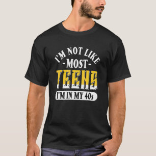 40th Birthday I'm Not Like Most Teens I'm In My 40 T-Shirt
