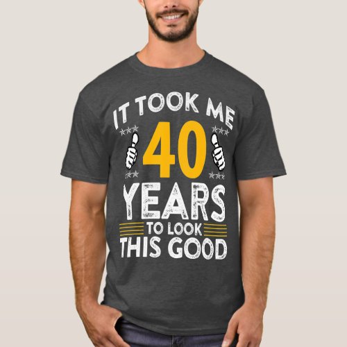 40th Birthday It  Took Me 40 Years Good Funny 40 T_Shirt