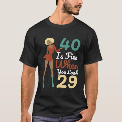 40Th Birthday Joke Gifts 40 Is Fine When You Look  T_Shirt