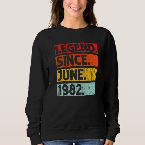 40th Birthday  Legend Since June 1982 40 Years Old Sweatshirt