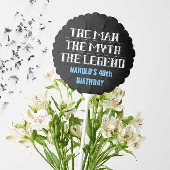 40th Birthday Man  The Myth  The Legend Forty Year Balloon by allpetscherished at Zazzle