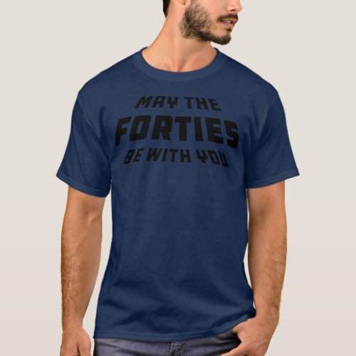 40th birthday May the forties be with you T_Shirt