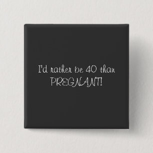 40th Birthday Pin-I'd rather be 40 than Pregnant! Button