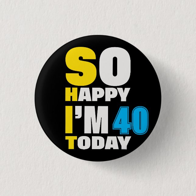 40th Birthday So Happy I'm 40 Today Gift Funny Button (Front)