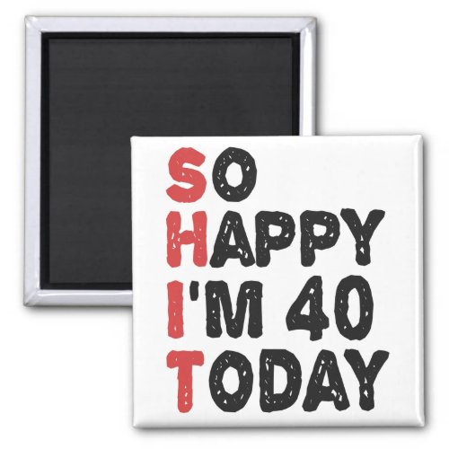 40th Birthday So Happy Im 40 Today Gift Funny Magnet