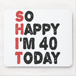 40th Birthday So Happy I&#39;m 40 Today Gift Funny Mouse Pad