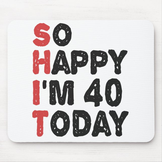 40th Birthday So Happy I'm 40 Today Gift Funny Mouse Pad (Front)