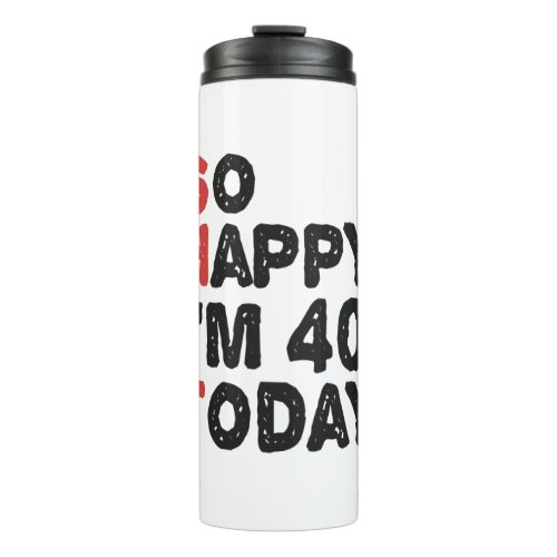 40th Birthday So Happy Im 40 Today Gift Funny Thermal Tumbler