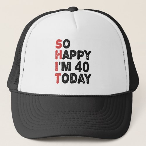 40th Birthday So Happy Im 40 Today Gift Funny Trucker Hat
