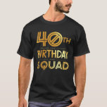 40Th Birthday Squad Happy Birthday Party 40 Years T-Shirt<br><div class="desc">funny birthday gifts for family makes a great anniversary party. Awesome gift for your dad,  sister,  husband,  boyfriend,  son,  uncle,  nephew,  girlfriend,  mom,  mother,  friends,  family. It is time to party.</div>