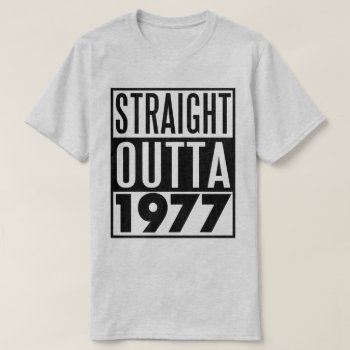 40th Birthday T-shirt Straight Outta 1977 by styleuniversal at Zazzle