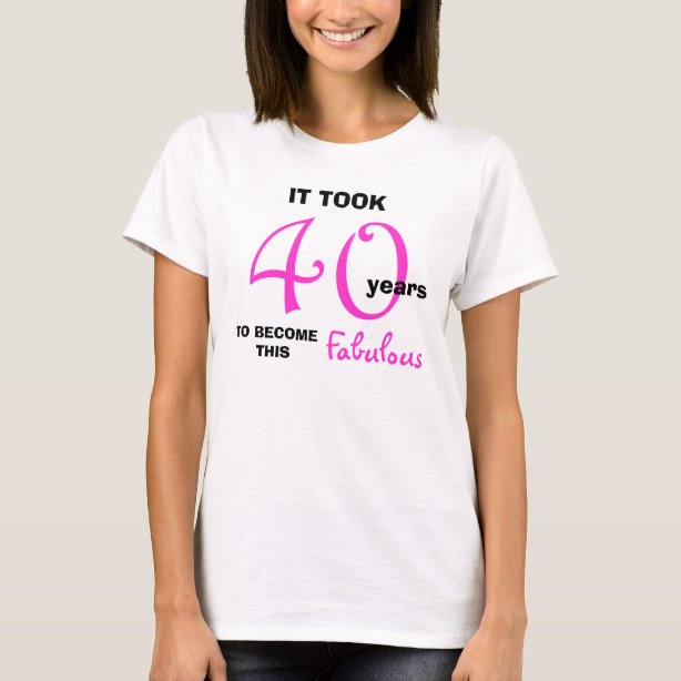 40 And Fabulous T-Shirts - 40 And Fabulous T-Shirt Designs | Zazzle