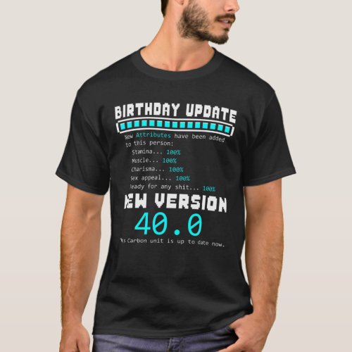 40Th Birthday Update New Attributes Added Funny 40 T_Shirt