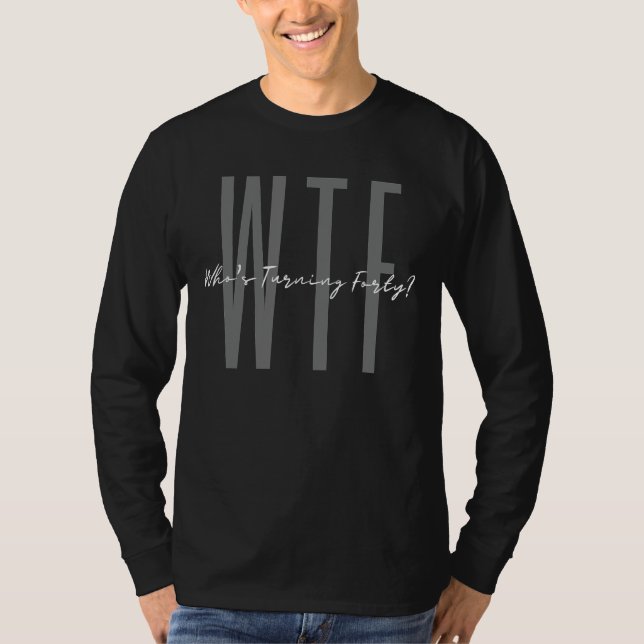 40th birthday WTF Who's Turning Forty Funny Hello  T-Shirt (Front)