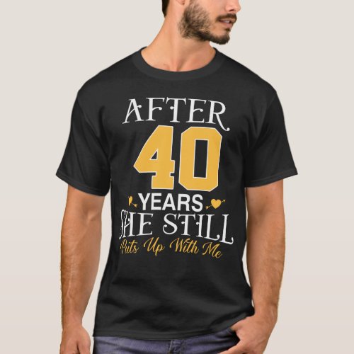 40th Wedding Anniversary Husband She Still Puts Up T_Shirt