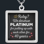 40th Wedding Anniversary I - Ruby Funny Couple Silver Plated Necklace<br><div class="desc">Fun design, perfect for anyone who's been married for 40 years and to a wedding vow renewal ceremony. It makes a great matching outfit for couples! 'Ruby? We deserve Platinum for putting up with each other for 40 Years' quote for a couple who got married 40 years ago or a...</div>