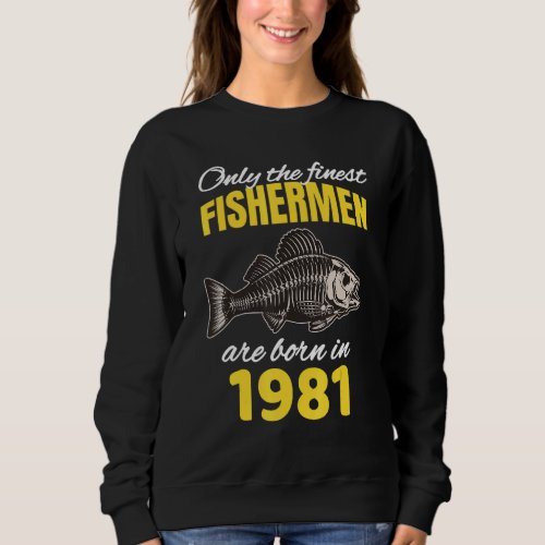41st Birthday  Fishermen Are Born In 1981  Fishing Sweatshirt