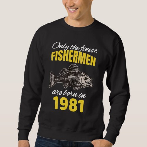 41st Birthday  Fishermen Are Born In 1981  Fishing Sweatshirt