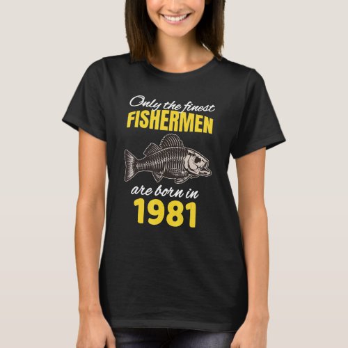 41st Birthday  Fishermen Are Born In 1981  Fishing T_Shirt
