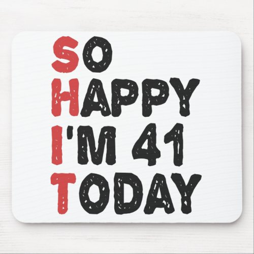 41th Birthday So Happy Im 41 Today Gift Funny Mouse Pad