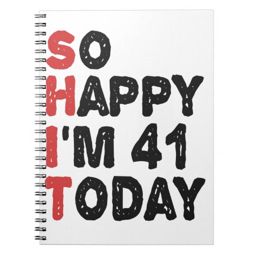 41th Birthday So Happy Im 41 Today Gift Funny Notebook