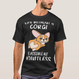42 Life Without A Corgi Is Possible But Pointless T-Shirt
