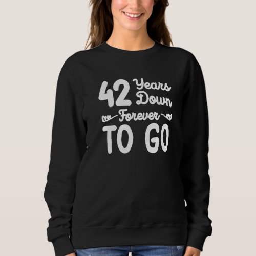 42 years down forever to go 42nd wedding anniversa sweatshirt