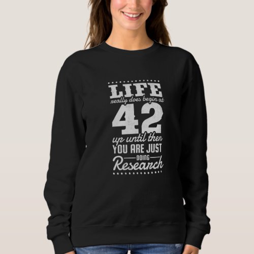 42nd Birthday Life Really Does Begin At 42 Years O Sweatshirt
