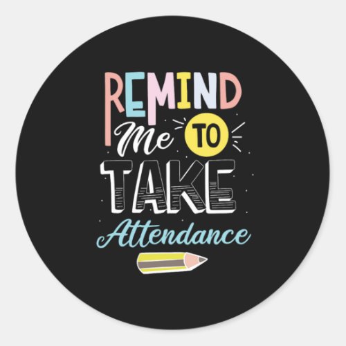 43Remind Me To Take Attendance Classic Round Sticker
