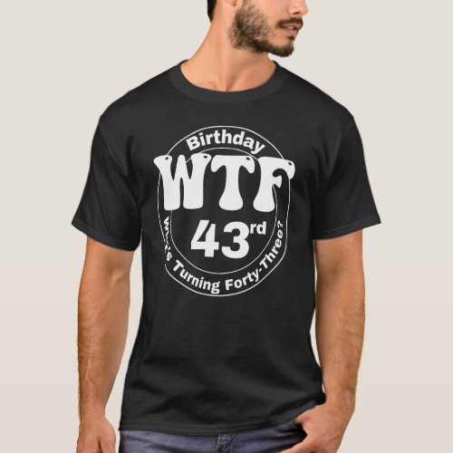 43rd Birthday Party WTF Whos Turning Forty Groovy T_Shirt