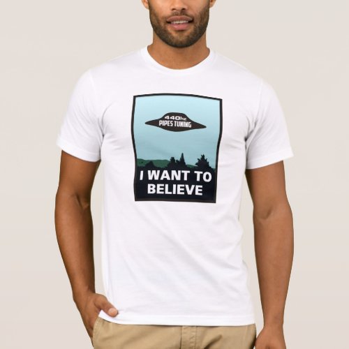 440hz pipes tuning _ I WANT TO BELIEVE T_Shirt