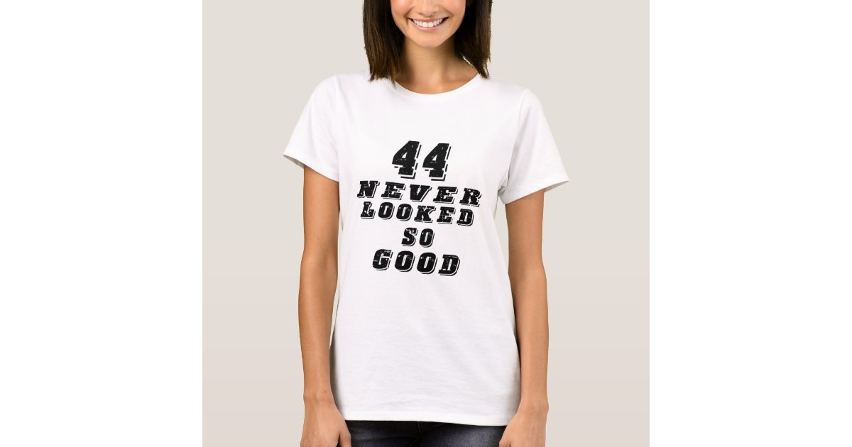 44 Never Looked So Good T Shirt Zazzle 3805