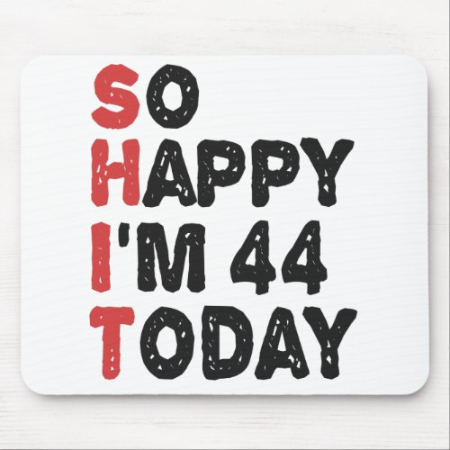 44th Birthday So Happy Im 44 Today Gift Funny Mouse Pad