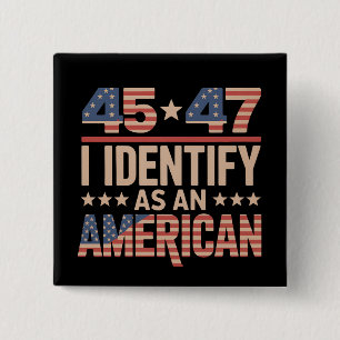 45 47 I Identify As An American Trump President Button